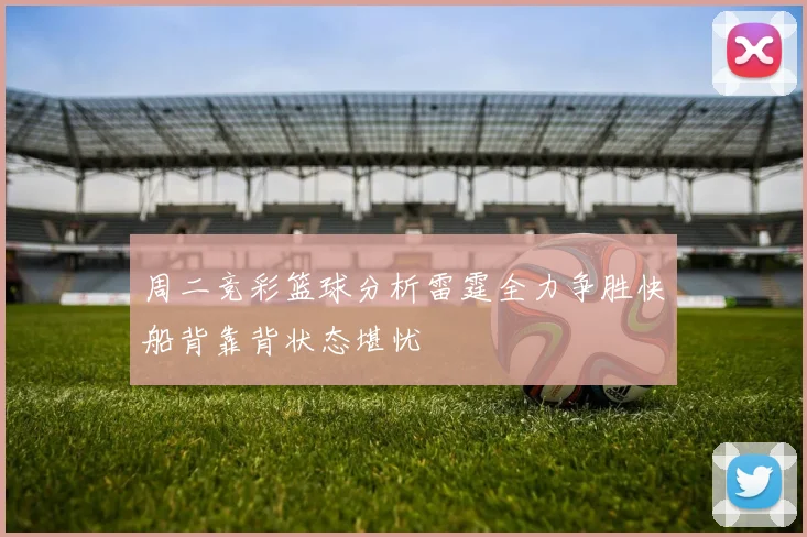 周二竞彩篮球分析雷霆全力争胜快船背靠背状态堪忧