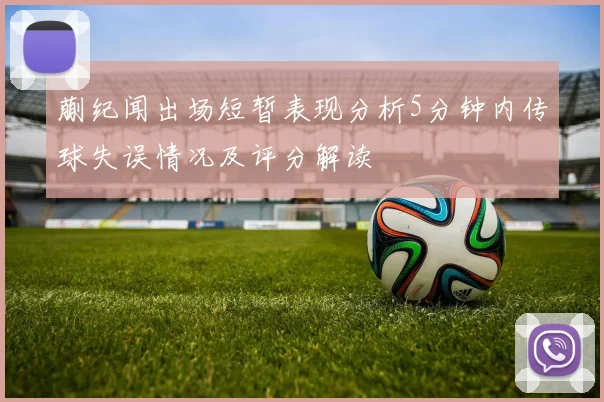 蒯纪闻出场短暂表现分析5分钟内传球失误情况及评分解读