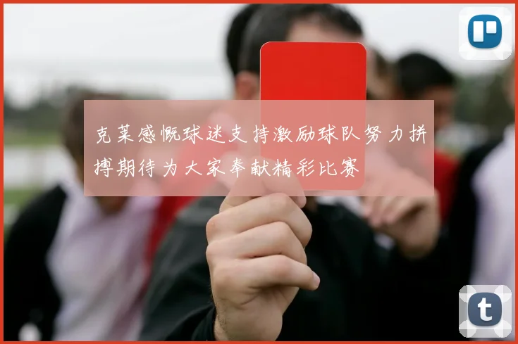 克莱感慨球迷支持激励球队努力拼搏期待为大家奉献精彩比赛