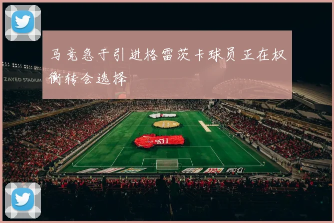 马竞急于引进格雷茨卡球员正在权衡转会选择